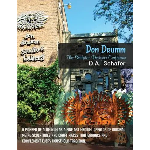 Don Drumm: The Sculptor-Designer Craftsman: A pioneer of aluminum as a fine art medium, creator of original metal sculptures and craft pieces that enh