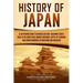 History of Japan: A Captivating Guide to Japanese History, Including Events Such as the Genpei War, Mongol Invasions, Battle of Tsushima, and Atomic B