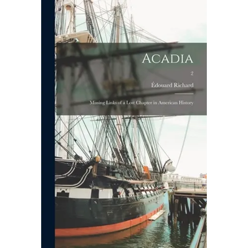 Acadia: Missing Links of a Lost Chapter in American History; 2