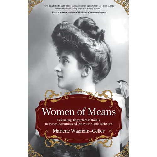 Women of Means: The Fascinating Biographies of Royals, Heiresses, Eccentrics and Other Poor Little Rich Girls (Stories of the Rich & Famous, Famous Wo