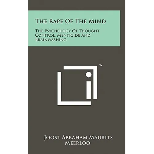 The Rape Of The Mind: The Psychology Of Thought Control, Menticide And Brainwashing