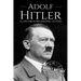 Adolf Hitler: A Life From Beginning to End