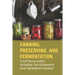 Canning, Preserving And Fermentation: Food Preservation Including The Equipment And Ingredients Needed: Ways To Preserve Food At Home