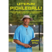 Let's Play Pickleball!: A Beginner's Guide To America's Fastest Growing Sport And All Of The Fun That Goes With It