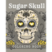 Sugar Skull Coloring Book: A Day of the Death Sugar Skulls Coloring Book With Big Skulls Designs Anti-Stress Reliving Relaxation For Adults