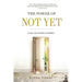 The Power of Not Yet: Living a Life of Endless Possibilities