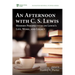 An Afternoon with C. S. Lewis: Modern Perspectives on Lewis's Life, Work, and Legacy