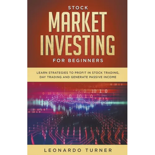 Stock Market Investing For Beginners Learn Strategies To Profit In Stock Trading, Day Trading And Generate Passive Income