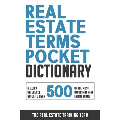 Real Estate Terms Pocket Dictionary: A Quick Reference Guide To Over 500 Of The Most Important Real Estate Terms