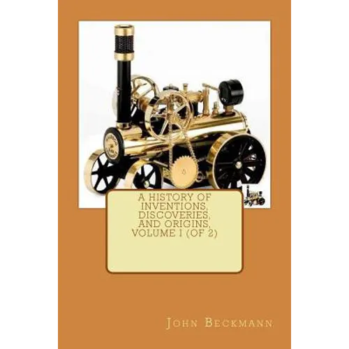 A History of Inventions, Discoveries, and Origins, Volume I (of 2)