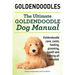 Goldendoodles. Ultimate Goldendoodle Dog Manual. Goldendoodle Care, Costs, Feeding, Grooming, Health and Training All Included.