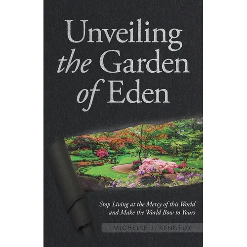 Unveiling the Garden of Eden: Stop Living at the Mercy of this World and Make the World Bow to Yours