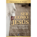 Ser Como Jesús: Cómo cultivar el fruto del Espíritu