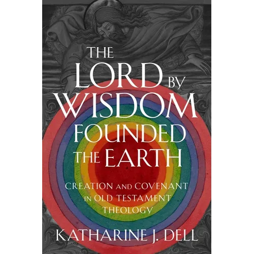 The Lord by Wisdom Founded the Earth: Creation and Covenant in Old Testament Theology