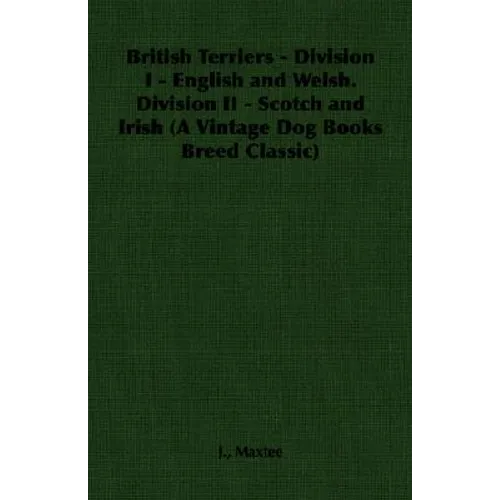 British Terriers - Division I - English and Welsh. Division II - Scotch and Irish (A Vintage Dog Books Breed Classic)