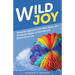 Wild Joy: Moments Captured in the Wild, Weird, and Wonderful Spaces of Everyday and Extraordinary Life
