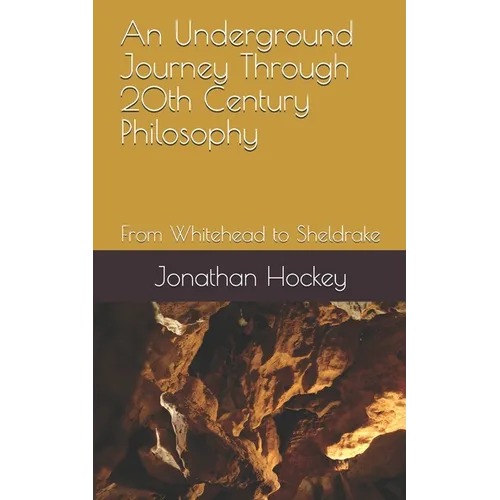 An Underground Journey Through 20th Century Philosophy: From Whitehead to Sheldrake