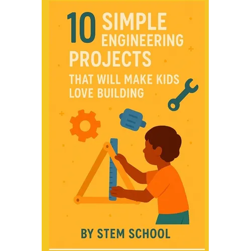10 Fun Engineering Projects for Kids: Hands: On Building Activities to Spark Creativity