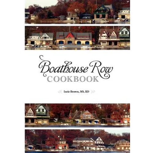 Boathouse Row Cookbook: Dig in. Be inspired. Eat up. And help Fred along the way.