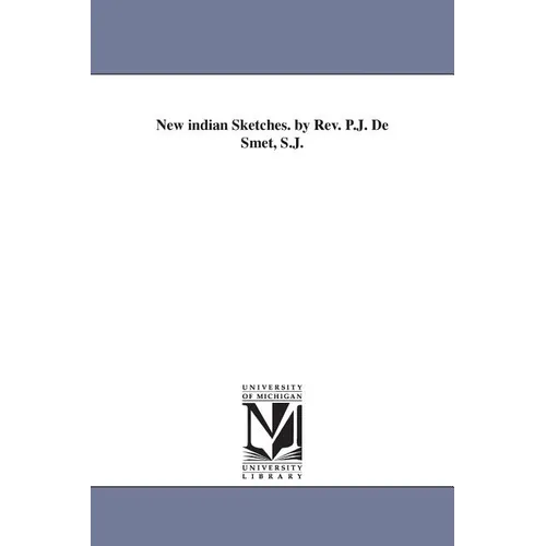 New indian Sketches. by Rev. P.J. De Smet, S.J.