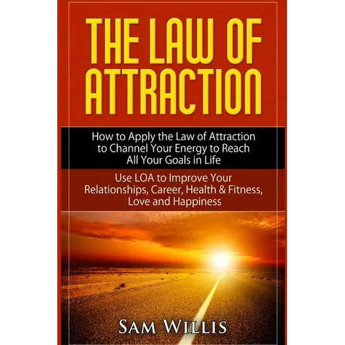 The Law of Attraction: How to Apply the Law of Attraction to Channel Your Energy to Reach All Your Goals in Life: Use LOA to Improve Your Relationship