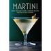 Martini: More Than 30 Classic and Modern Recipes for the Iconic Cocktail