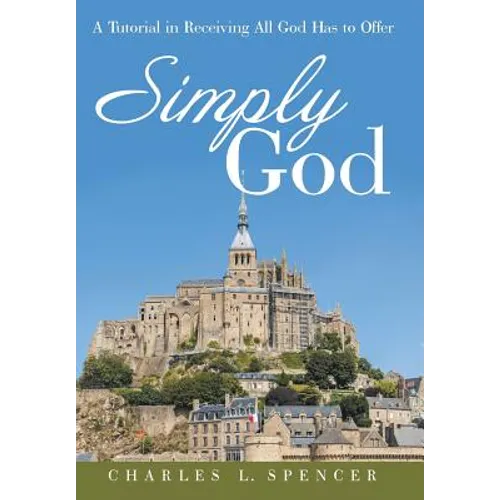 Simply God: A Tutorial in Receiving All God Has to Offer