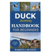 Duck Hunting Handbook for Beginners: Detailed Guide on How to Effectively Hunt Ducks&Get theBest Catches Plus Shots&Secrets;Mistakes to Avoid&the Tool