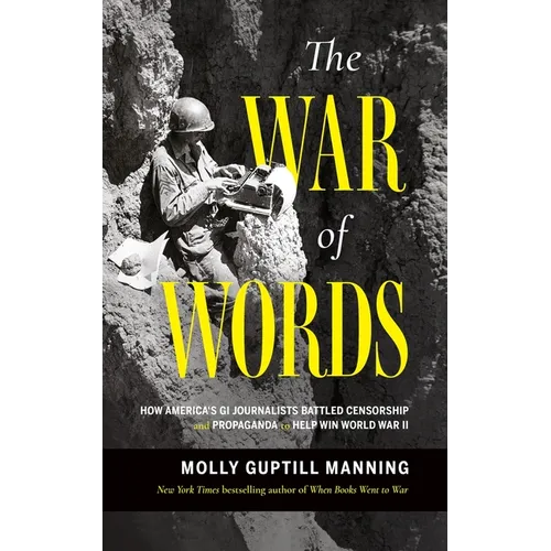 The War of Words: How America's GI Journalists Battled Censorship and Propaganda to Help Win World War II