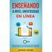 Enseñando a Nivel Universidad en Línea: Todo lo Esencial que Necesitas Saber para Dar las Mejores Clases Universitarias a Distancia
