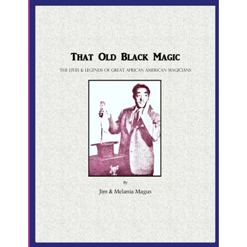 That Old Black Magic: The Lives & Legends of Great African American Magicians