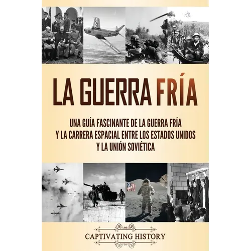 La Guerra Fría: Una guía fascinante de la Guerra Fría y la carrera espacial entre los Estados Unidos y la Unión Soviética