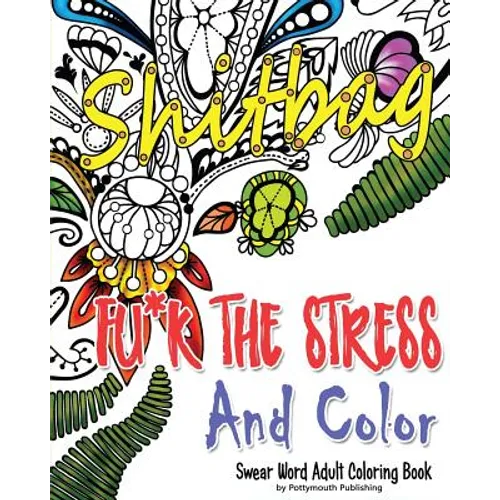 Fu*k The Stress and Color: A Cheeky Swear Word Adult Coloring Book