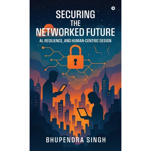 Securing the Networked Future Ai, Resilience, and Human-Centric Design
