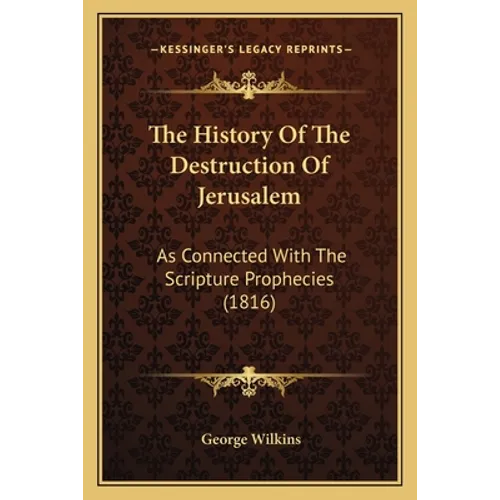 The History Of The Destruction Of Jerusalem: As Connected With The Scripture Prophecies (1816)