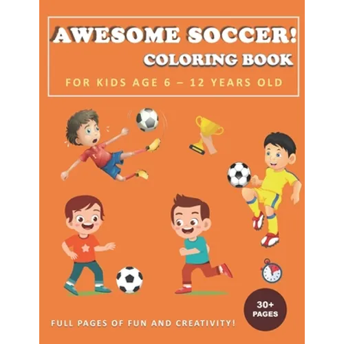 Awesome Soccer! Coloring Book for Kids Age 6 - 12 Years Old: Soccer and football coloring and activity book for boys, girls, and kids who love soccer!