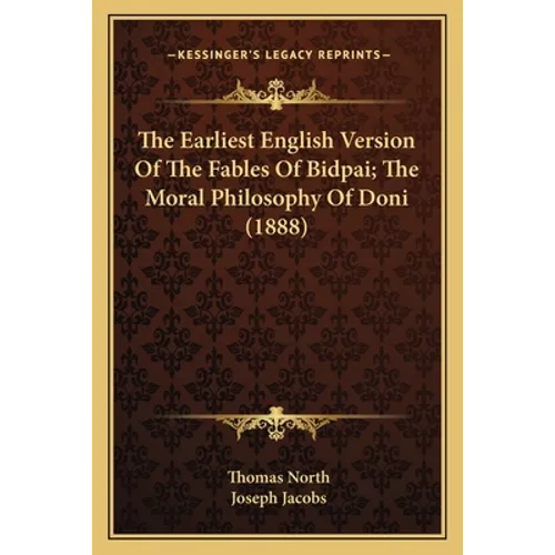 The Earliest English Version Of The Fables Of Bidpai; The Moral Philosophy Of Doni (1888)