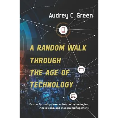 A Random Walk Through the Age of Technology: Essays for today's executives on technologies, innovations, and modern management