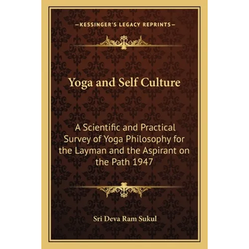 Yoga and Self Culture: A Scientific and Practical Survey of Yoga Philosophy for the Layman and the Aspirant on the Path 1947