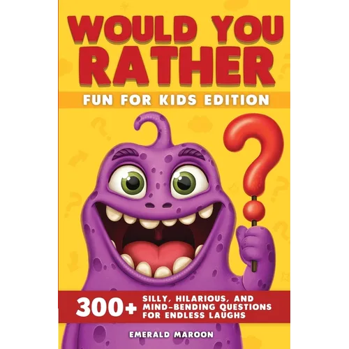 Would You Rather - Fun for Kids Edition: 300] Silly, Hilarious, and Mind-Bending Questions for Endless Laughs