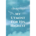 My Utmost for His Highest: A Timeless Christian Devotional on Complete Surrender and Faith in Christ