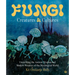 Fungi: Creatures & Cultures: Unearthing the Ancient Wisdom and Modern Wonders of the Mycological World
