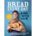 Bake with Jack - Bread Every Day: All the Best Breads and Simple, Step-By-Step Recipes to Use Up Every Crumb