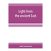 Light from the ancient East; the New Testament illustrated by recently discovered texts of the Graeco-Roman world
