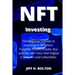 NFT Investing: The Beginner's Guide to Investing in NFT (Non-Fungible Token). Create, Buy and Sell with Your Own Digital Crypto-Art and Collectibles