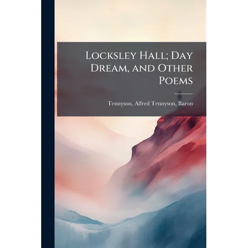 Locksley Hall; Day Dream, and Other Poems