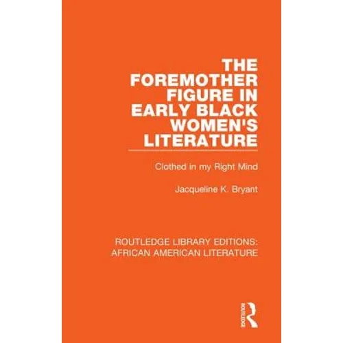 The Foremother Figure in Early Black Women's Literature: Clothed in my Right Mind