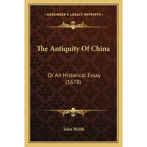 The Antiquity Of China: Or An Historical Essay (1678)