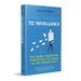 From Invisible to Invaluable: 100 Game-Changing Strategies to Shine at the Workplace