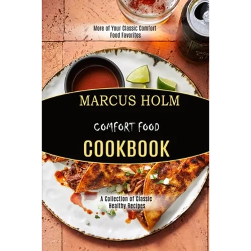 Comfort Food Cookbook: More of Your Classic Comfort Food Favorites (A Collection of Classic Healthy Recipes)